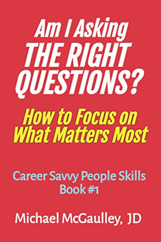 AM I ASKING THE RIGHT QUESTIONS?: How to Focus on What Matters Most