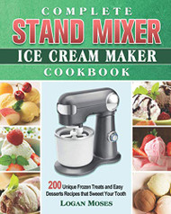Complete Stand Mixer Ice Cream Maker Cookbook