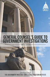 General Counsel's Guide to Government Investigations
