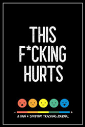 This F*cking Hurts: A Pain & Symptom Tracking Journal for Chronic Pain