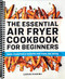 Essential Air Fryer Cookbook for Beginners