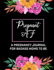 Pregnant AF | A Pregnancy Journal For A Badass Moms To Be Volume 1