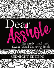 Dear Asshole: Sarcastic Insult and Swear Word Coloring Book Midnight