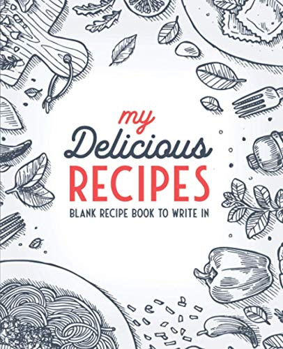 My Delicious Recipes: Blank Recipe Book To Write In: Empty Cookbook -  Awesome