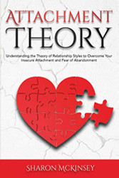 Attachment Theory: Understanding the Theory of Relationship Styles