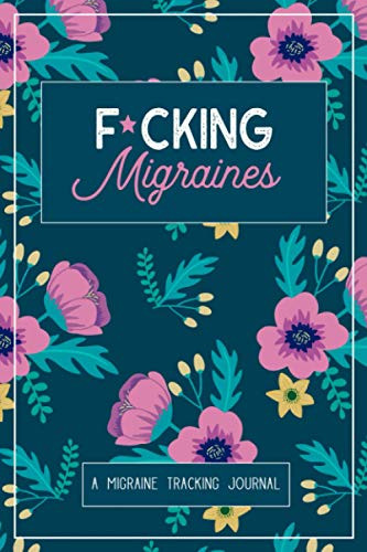 F*cking Migraines: A Daily Tracking Journal For Migraines and Chronic