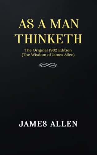 As a man Thinketh: The Original 1902 Edition