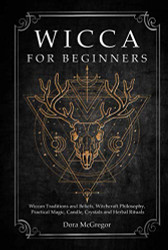 Wicca for Beginners: Wiccan Traditions and Beliefs Witchcraft