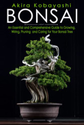 BONSAI: An Essential and Comprehensive Guide to Growing Wiring