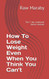 How To Lose Weight Even When You Think You Can't