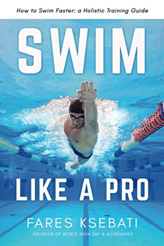 Swim Like A Pro: A Holistic Training Guide on How to Swim Faster