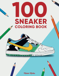 100 Sneaker Coloring Book: A Coloring Book for Adults and Kids