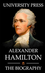 Alexander Hamilton Book: The Biography of Alexander Hamilton