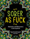 Sober as Fuck: Sobriety and Recovery Coloring Book: A Motivational