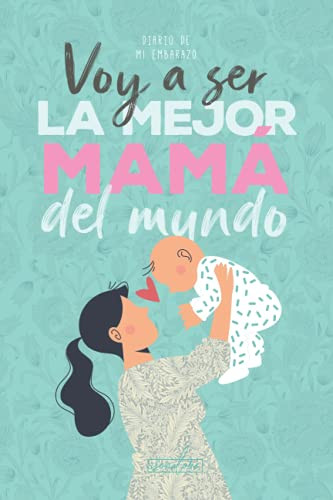 Voy a ser la mejor mama del mundo. Diario de mi embarazo by Ivan Marquez