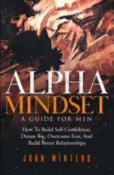 Alpha Mindset -A Guide For Men