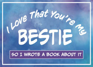I Love That You're My Bestie So I wrote A Book About It