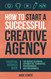 How to Start a Successful Creative Agency How to Start a Successful Creative Agency