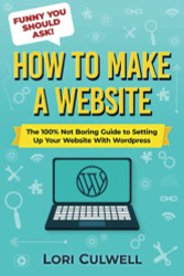Funny You Should Ask: How to Make a Website: The 100% Not Boring Guide