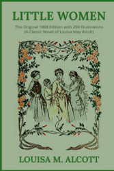 Little Women: The Original 1868 Edition with 200 Illustrations
