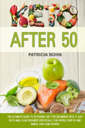 Keto After 50: The Ultimate Guide to Ketogenic Diet for Beginners