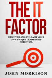 IT Factor: Discover and Unleash Your Own Unique Leadership