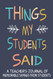 Things my Students Said A Teacher's journal of memorable sayings from