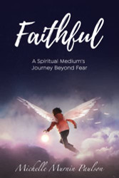 Faithful: A Spiritual Medium's Journey Beyond Fear