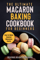Ultimate Macaron Baking Cookbook for Beginners