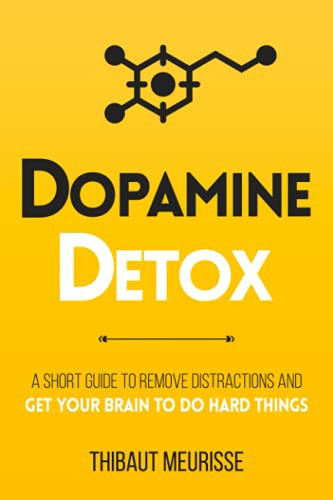 Dopamine Detox: A Short Guide to Remove Distractions and Get Your