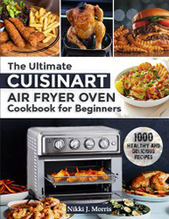 Ultimate Cuisinart Air Fryer Oven Cookbook for Beginners