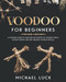 Voodoo for Beginners: A Complete Guide to Discover the Secrets