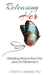 Releasing Her: Wrestling Peace from the Jaws of Alzheimer's