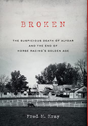 Broken: The Suspicious Death of Alydar and the End of Horse Racing's