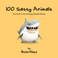 100 Sassy Animals: 2nd Book in the Grumpy Animals Series