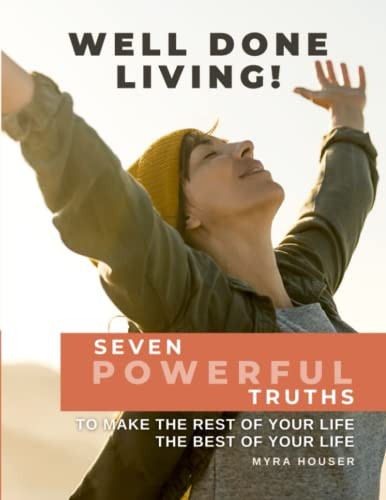 Well Done Living! Seven Powerful Truths to Make the Rest of Your Life