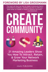 CREATE COMMUNITY: 21 Amazing Leaders Show You How To Attract Retain