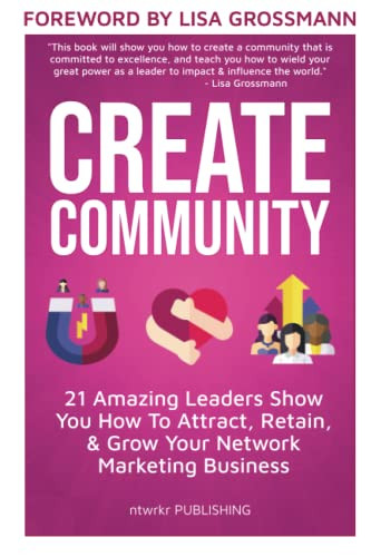 CREATE COMMUNITY: 21 Amazing Leaders Show You How To Attract Retain