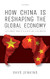 How China is Reshaping the Global Economy