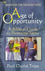 Age of Opportunity: A Biblical Guide to Parenting Teens