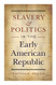 Slavery and Politics In the Early American Republic