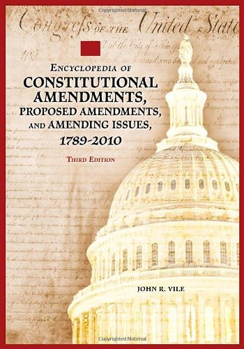 Encyclopedia of Constitutional Amendments Proposed Amendments and Amending