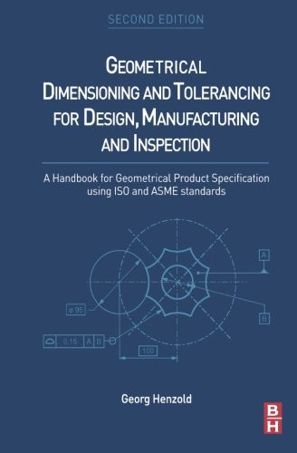 Geometrical Dimensioning and Tolerancing for Design Manufacturing and Inspection