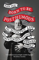Born to Be Posthumous: The Eccentric Life and Mysterious Genius of