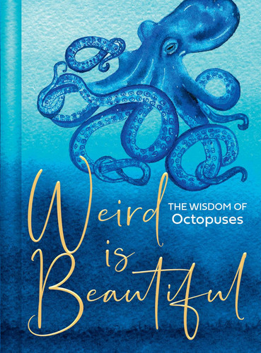 Weird Is Beautiful: The Wisdom of Octopuses Weird Is Beautiful: The Wisdom of Octopuses