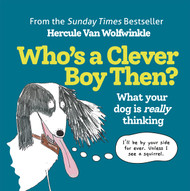 Who's a Clever Boy Then?: What your dog is really thinking