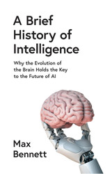 A Brief History of Intelligence: Why the Evolution of the Brain Holds