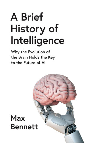 A Brief History of Intelligence: Why the Evolution of the Brain Holds