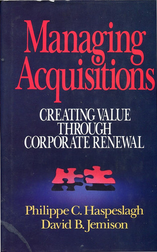 Managing Acquisitions: Creating Value Through Corporate Renewal