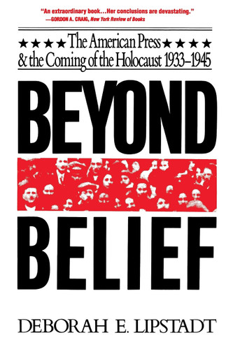 Beyond Belief: The American Press And The Coming Of The Holocaust